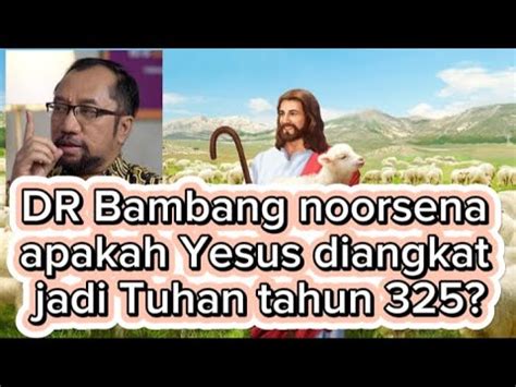 Dr Bambang Noorsena Apakah Yesus Diangkat Jadi Tuhan Tahun Youtube