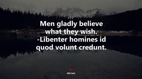 635015 Men Gladly Believe What They Wish Libenter Homines Id Quod Volunt Credunt Julius