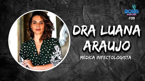 DRA LUANA ARAUJO NO BORA PODCAST 119 MÉDICA INFECTOLOGISTA YouTube