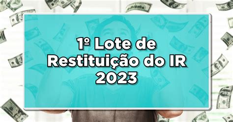 1º Lote De Restituição Do Ir 2023 Saiba Quando Consultar