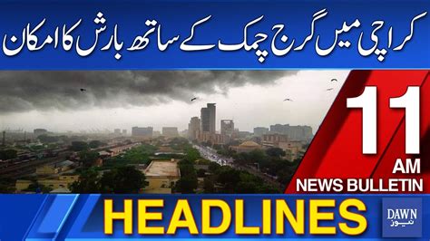 Dawn News Headlines 11 Am Rain With Thunder Expected In Karachi Today July 9 2024 Youtube