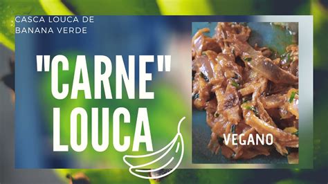 CASCA LOUCA DE BANANA VERDE CARNE VEGETAL VEGANO YouTube