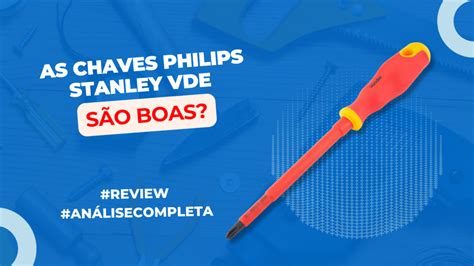 As Chaves Philips Stanley VDE São Boas Review Avaliação Resenha 2024