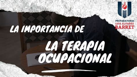 La Importancia De La Terapia Ocupacional Preparatoria Luis Alvarez Barret