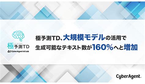 サイバーエージェントの極予測td、大規模言語モデルの活用で生成可能なテキスト数が160％へと増加 Syncad（シンクアド）｜ Web広告