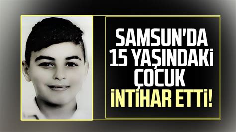 Samsunda 15 Yaşındaki çocuk Intihar Etti Samsun Haber Samsun Son