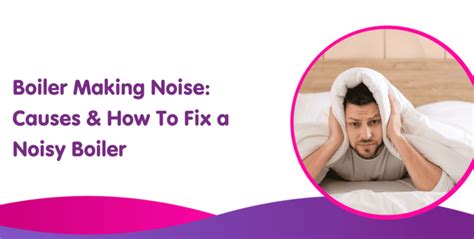 Boiler Making Noise Causes How To Fix A Noisy Boiler