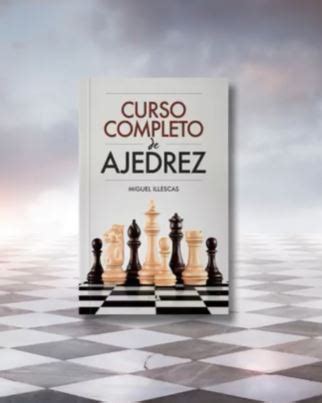 Curso Completo De Ajedrez El Nuevo Libro De Miguel Illescas