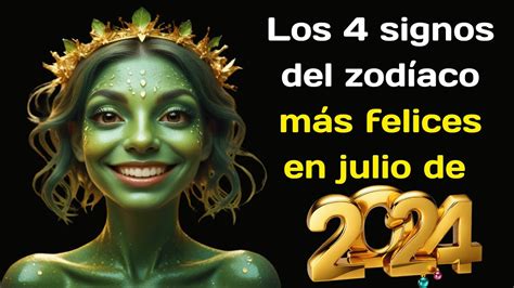 Los 4 Signos Del Zodíaco Más Felices En Julio De 2024 Youtube