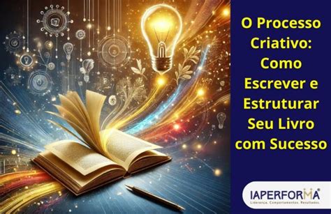 O Processo Criativo Como Escrever E Estruturar Seu Livro Sucesso