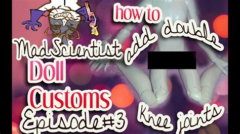 Mad Scientist Doll Customs Episode 4 How To Add Double Knee Joints To