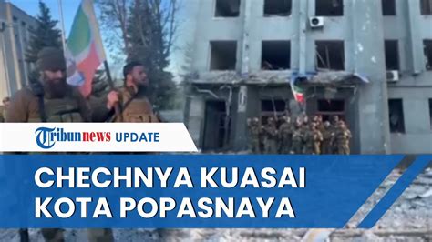 Klaim Berhasil Kuasai Popasnaya Pasukan Chechnya Kibarkan Bendera Dan