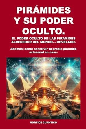 PIRAMIDES Y SU PODER OCULTO EL PODER OCULTO DE LAS PIRAMIDES