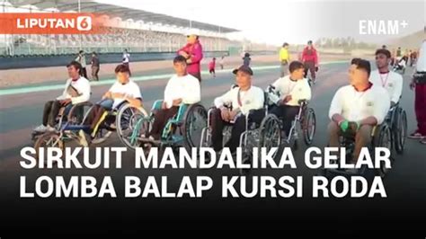 Video Lomba Balap Kursi Roda Digelar Di Sirkuit Mandalika Enamplus