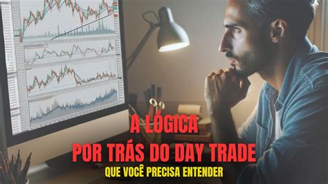 A L Gica Por Tr S Do Day Trade Que Voc Precisa Entender Youtube