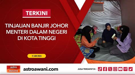 Langsung Tinjauan Banjir Johor Menteri Dalam Negeri Di Kota Tinggi