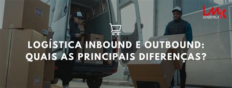 Logística inbound e outbound quais as principais diferenças LMX