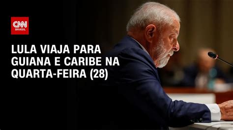 Lula Viaja Para Guiana E Caribe Na Quarta Feira Agora Cnn Youtube