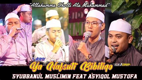 YA NAFSUTI BIBILIQO 3 VERSI SYUBBANUL MUSLIMIN X ASYIQOL MUSTOFA