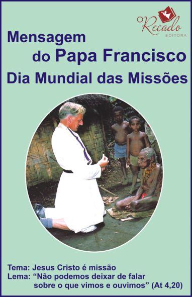 Mensagem Do Papa Francisco Para O Dia Mundial Das Missões O Recado