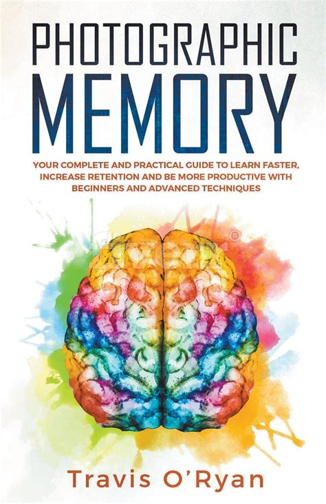 Photographic Memory Your Complete And Practical Guide To Learn Faster