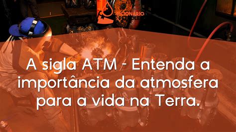 A Sigla Atm Entenda A Importância Da Atmosfera Para A Vida Na Terra