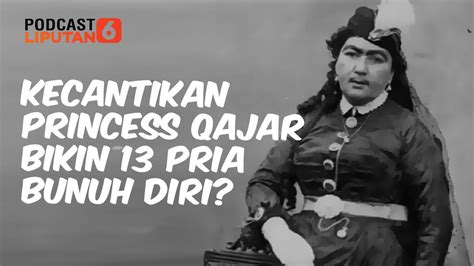 Podcast Kecantikan Princess Qajar Bikin 13 Pria Bunuh Diri Cek