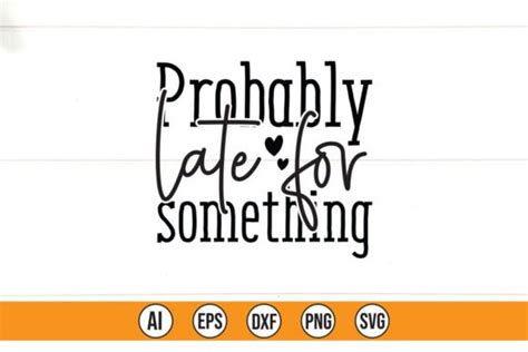 Probably Late For Something SVG Cut File Graphic By Teebusiness41