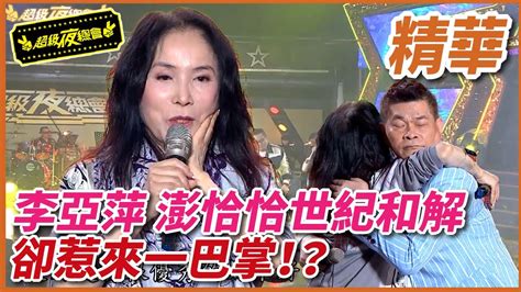 【精華】李亞萍 澎恰恰世紀和解 卻惹來一巴掌！？｜超級夜總會 Super Night Club Youtube