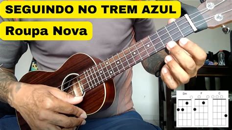 Seguindo No Trem Azul Do Roupa Nova Como Tocar No Ukulele Cifra E