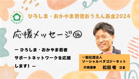 クラファン応援メッセージ⑯／一般社団法人ソーシャルペダゴジーネット 代表理事 松田考さま 若者のこころの居場所を広島・岡山に！（ひろしま