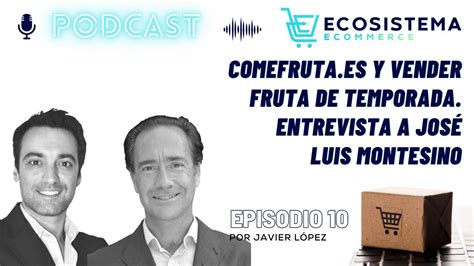 Ep 10 Comefrutaes Y Vender Fruta De Temporada Entrevista A Jose Luis