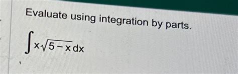 Solved Evaluate Using Integration By Parts∫﻿﻿x5 X2dx