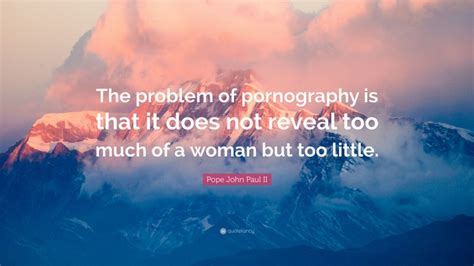 Pope John Paul Ii Quote “the Problem Of Pornography Is That It Does