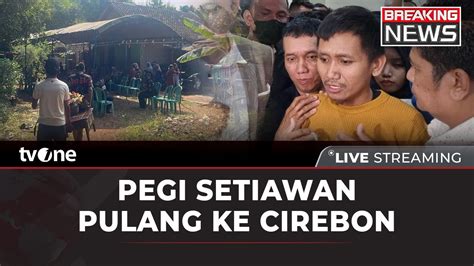 Breaking News Pegi Setiawan Pulang Ke Cirebon Tvone Youtube