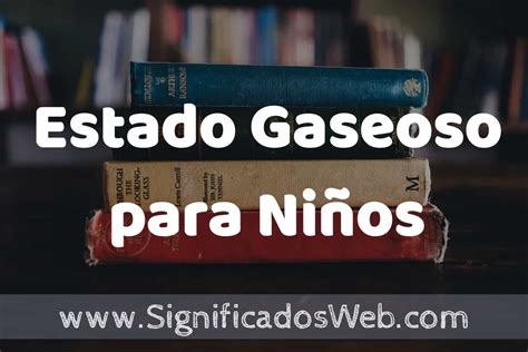 Concepto de Estado Gaseoso para Niños Que es Definición Significado