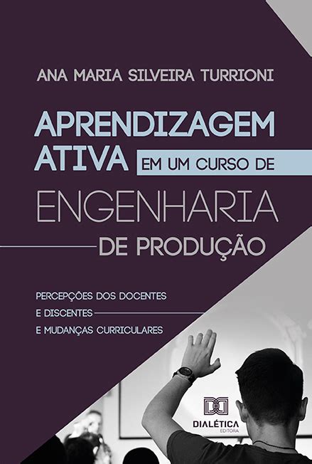 Aprendizagem Ativa Em Um Curso De Engenharia De Produção Percepções Dos Docentes E Discentes E