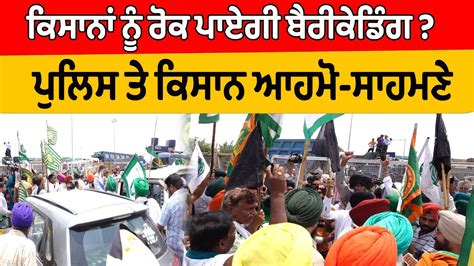 Patiala Farmers ਨੂੰ ਰੋਕ ਪਾਏਗੀ Barricading Police ਤੇ Farmers ਆਹਮੋ