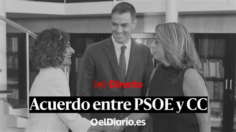 Directo El Psoe Y Coalici N Canaria Firman Un Acuerdo Para Investir