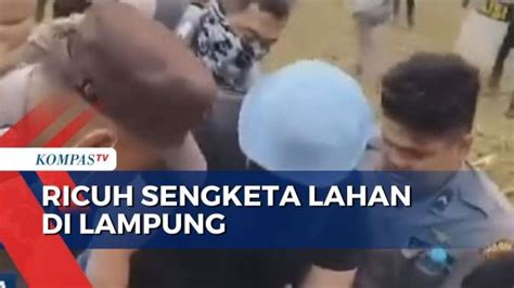 Proses Eksekusi Lahan Di Lampung Berakhir Ricuh Polisi Aniaya Warga