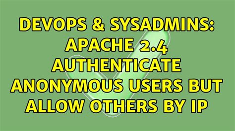 DevOps SysAdmins Apache 2 4 Authenticate Anonymous Users But Allow