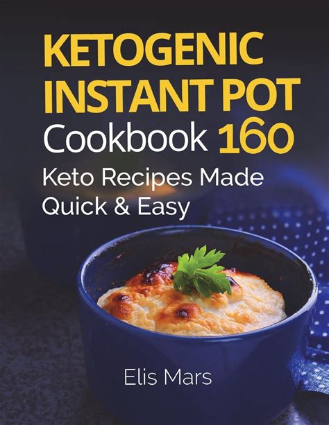 Ketogenic Instant Pot Cookbook 160 Keto Recipes Made Quick And Easy