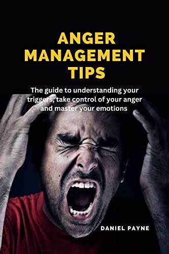 Anger Management Tips The Guide To Understanding Your Triggers Take Control Of Your Anger And