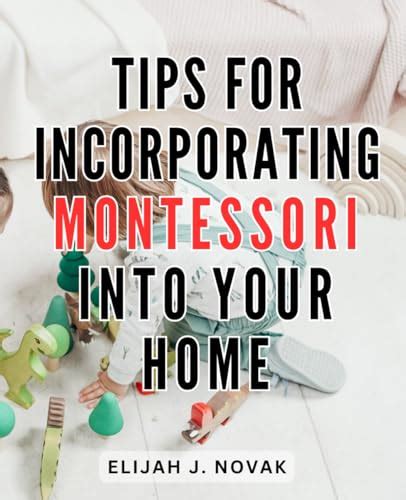 Tips For Incorporating Montessori Into Your Home Creating A Nurturing