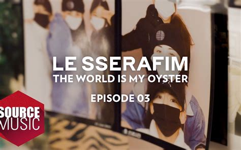 LE SSERAFIM Documentary The World Is My Oyster EPISODE 03 bilibili B站