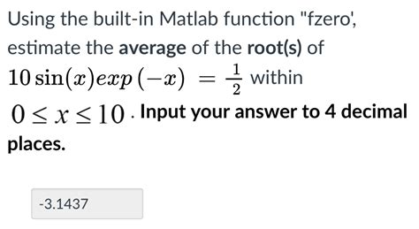 Solved Using The Built In Matlab Function Fzero Estimate Chegg