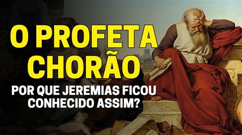 O PROFETA CHORÃO POR QUE JEREMIAS FICOU CONHECIDO COMO O PROFETA