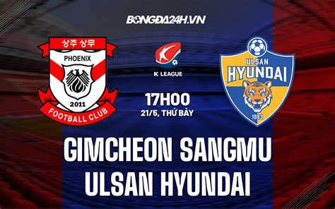 Soi kèo Gimcheon Sangmu vs Ulsan Hyundai VĐQG Hàn Quốc 2022