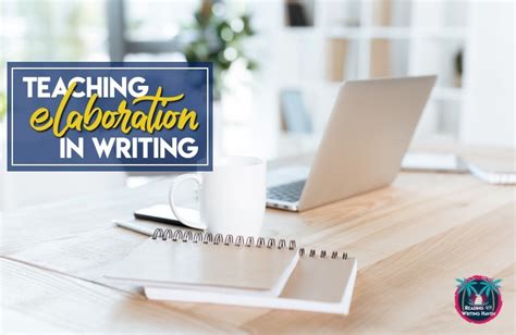 Teaching Elaboration In Writing Reading And Writing Haven