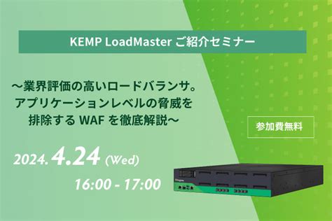 Kemp Loadmasterご紹介セミナー ～業界評価の高いロードバランサ。アプリケーションレベルの脅威を排除するwafを徹底解説